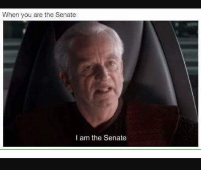 This meme is a play on the infamous "I am the Senate" line from the movie Star Wars: The Phantom Menace, but with a twist. The image shows a character from the movie, but with a caption that says "When you are the Senate" and a second caption that says "I am the Senate". The meme is poking fun at the idea that someone who is not actually a senator would say they are the Senate, implying that they are trying to sound more important than they actually are.